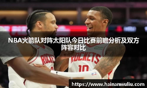 NBA火箭队对阵太阳队今日比赛前瞻分析及双方阵容对比